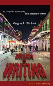 Dream of Writing: An Original Screenplay Gregory L Fischer Author