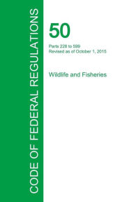 Code of Federal Regulations Title 50, Volume 11, October 1, 2015 Office of the Federal Register Created by