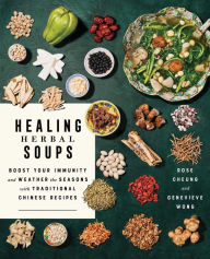 Healing Herbal Soups: Boost Your Immunity and Weather the Seasons with Traditional Chinese Recipes: A Cookbook Rose Cheung Author