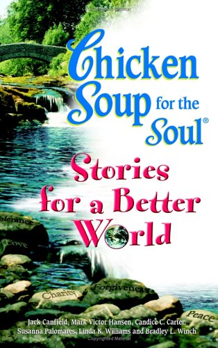 Chicken Soup for the Soul... Stories for a Better World : 101 Stories to Make the World a Better Place