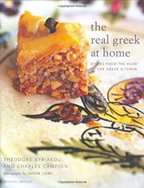 Real Greek at Home : Dishes from the Heart of the Greek Kitchen by Charles, Kyriakou, Theodore Campion