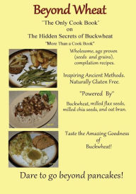 Beyond Wheat The Only Cook Book on the Hidden Secrets of Buckwheat: The Only cook book on The Hidden secrets of Buckwheat Caroline Martin Author
