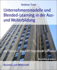 Unternehmensmodelle und Blended-Learning in der Aus- und Weiterbildung: am Beispiel von ERP-Standard-Software Andreas Traut Author