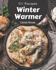 50 Winter Warmer Recipes: The Best Winter Warmer Cookbook on Earth Linda Sousa Author