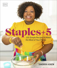 Staples + 5: 100 Simple Recipes to Make the Most of Your Pantry Tanorria Askew Author