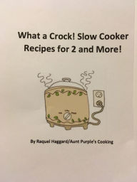 What a Crock! -Slow Cooker Recipes for 2 and More Raquel Haggard Author