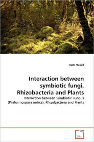 Interaction between symbiotic fungi, Rhizobacteria and Plants Ram Prasad Author