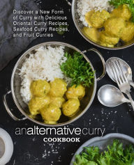An Alternative Curry Cookbook: Discover a New Form of Curry with Delicious Oriental Curry Recipes, Seafood Curry Recipes, and Fruit Curries BookSumo P