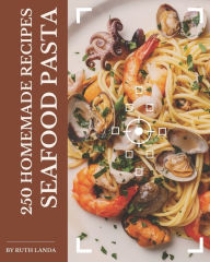 250 Homemade Seafood Pasta Recipes: A Seafood Pasta Cookbook for Your Gathering Ruth Landa Author