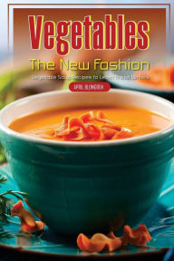Vegetables, The New Fashion: Vegetable Soup Recipes to Learn These Winters April Blomgren Author