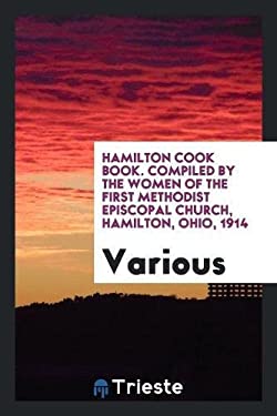 Hamilton Cook Book. Compiled by the Women of the First Methodist Episcopal Church, Hamilton, Ohio 1914