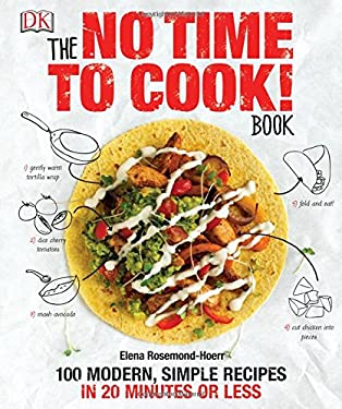 The No Time to Cook! Book : 100 Modern, Simple Recipes in 20 Minutes or Less by Elena Rosemond-Hoerr