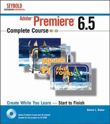 Adobe Premiere 6. 5 Complete Course by Donna L. Baker