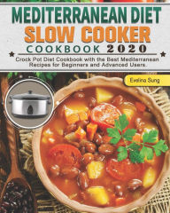 Mediterranean Diet Slow Cooker Cookbook 2020: Crock Pot Diet Cookbook with the Best Mediterranean Recipes for Beginners and Advanced Users. Evelina Su
