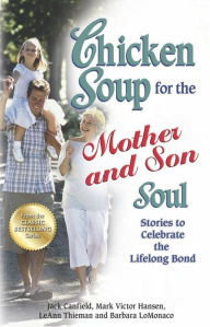 Chicken Soup for the Mother and Son Soul: Stories to Celebrate the Lifelong Bond Jack Canfield Author