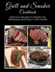 Grill and Smoker Cookbook: Delicious Recipes to Master the Barbeque and Enjoy it with Family shawn eric allen Author