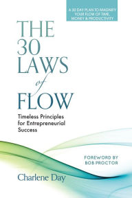 The 30 Laws of Flow: Timeless Principles for Entrepreneurial Success Charlene Day Author