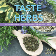 A Taste for Herbs: A guide to seasonings, mixes and blends from the herb lover's garden Sue Goetz Author