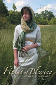 Fields of Blessing: A Novel Based on the Book of Ruth Amy Boling Blassingame Author