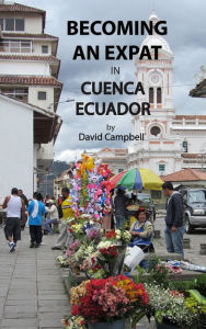 Becoming An Expat in Cuenca, Eucador David Campbell Author