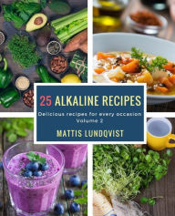 25 alkaline recipes: Delicious recipes for every occasion Mattis Lundqvist Author