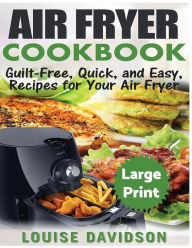 Air Fryer Cookbook ***Large Print Edition***: Guilt-Free, Quick and Easy, Recipes for Your Air Fryer Louise Davidson Author