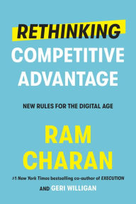 Rethinking Competitive Advantage: New Rules for the Digital Age Ram Charan Author