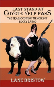 Last Stand at Coyote Yelp Pass: The Tragic Cowboy Memoirs of Bucky Laroo Lane Bristow Author