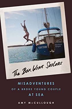 The Box Wine Sailors : Misadventures of a Broke Young Couple at Sea by Amy McCullough