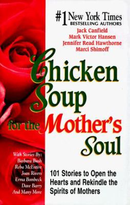 Chicken Soup for the Mother's Soul : 101 Stories to Open the Heart and Rekindle the Spirits of Mothers