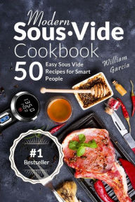 Modern Sous Vide Cookbook: 50+ Easy Sous Vide Recipes for Smart People William Garcia Author
