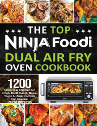 The Top Ninja Foodi Air Fry Oven Cookbook: 1200 Simpler & Crispier Air Crisp, Broil, Roast, Bake, Toast & More Recipes For Anyone David Burrows Author