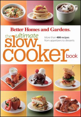 The Ultimate Slow Cooker Book : More Than 400 Recipes from Appetizers to Desserts by Better Homes and Gardens Editors