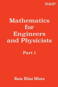 Mathematics for Engineers and Physicists: Part 1 Ram Bilas Misra Author