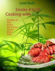 Love Buds Smoke & Grill: Outdoor Cooking with Marijuana, Weed, Pot and Cannabis L.B. Cheryl Author