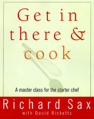 Get in There and Cook : A Master Class for the Starter Chef by Richard Sax