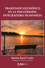 Trasfondo filosófico en la Psicoterapia Integradora Humanista Ramón Rosal Cortés Author