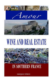 Amour, Wine and Real Estate in Southern France Marques Vickers Author