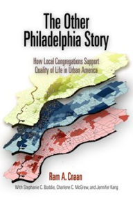 The Other Philadelphia Story: How Local Congregations Support Quality of Life in Urban America Ram A. Cnaan Author