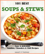 101 Best Soups & Stews:Easy & Delicious Gumbos, Chowders & Chili Recipes Nancy Thomas Author