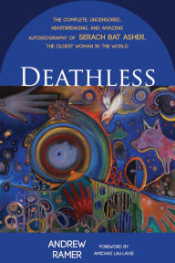 Deathless: The Complete, Uncensored, Heartbreaking, and Amazing Autobiography of Serach bat Asher, the Oldest Woman in the World Andrew Ramer Author