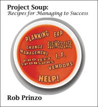 Project Soup: Recipes for Managing to Success Robert Prinzo Author