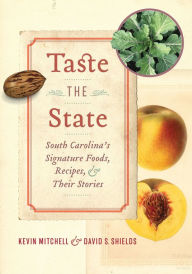 Taste the State: South Carolina's Signature Foods, Recipes, and Their Stories Kevin Mitchell Author