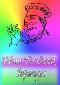 How To Cook Asparagus Cook Book Author