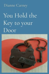 You Hold the Key to your Door Dianne Carney Author