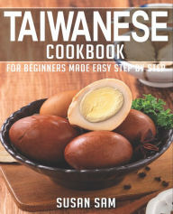 TAIWANESE COOKBOOK: BOOK 1, FOR BEGINNERS MADE EASY STEP BY STEP SUSAN SAM Author