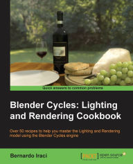 Blender Cycles: Lighting and Rendering Cookbook Bernardo Iraci Author