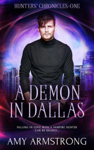 A Demon in Dallas (Hunters' Chronicles, #1) Amy Armstrong Author