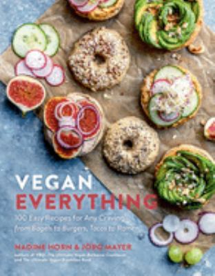 Vegan Everything : 100 Easy Recipes for Any Craving--From Bagels to Burgers, Tacos to Ramen by Nadine, Mayer, Jörg Horn