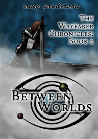 Between Worlds (The Wayfarer Chronicles, #2) Amy Sanderson Author